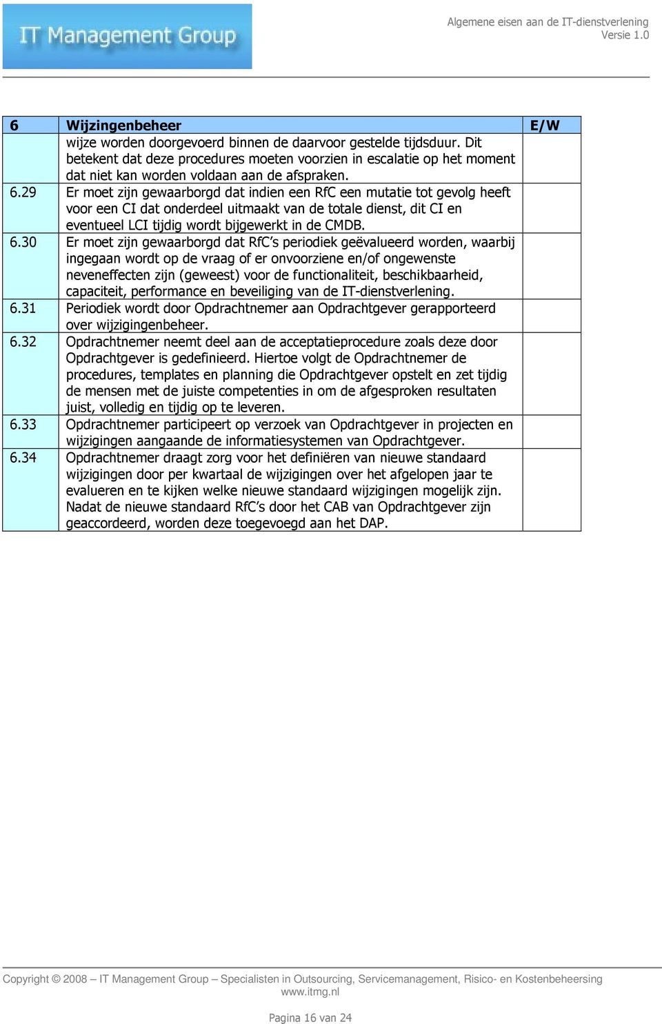 29 Er moet zijn gewaarborgd dat indien een RfC een mutatie tot gevolg heeft voor een CI dat onderdeel uitmaakt van de totale dienst, dit CI en eventueel LCI tijdig wordt bijgewerkt in de CMDB. 6.