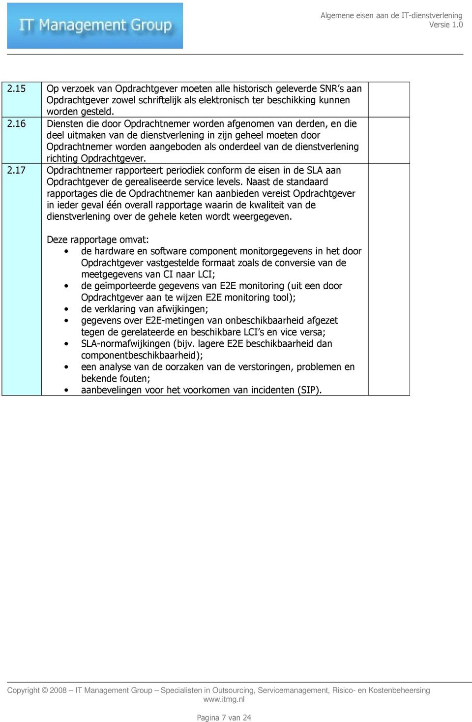 dienstverlening richting Opdrachtgever. 2.17 Opdrachtnemer rapporteert periodiek conform de eisen in de SLA aan Opdrachtgever de gerealiseerde service levels.