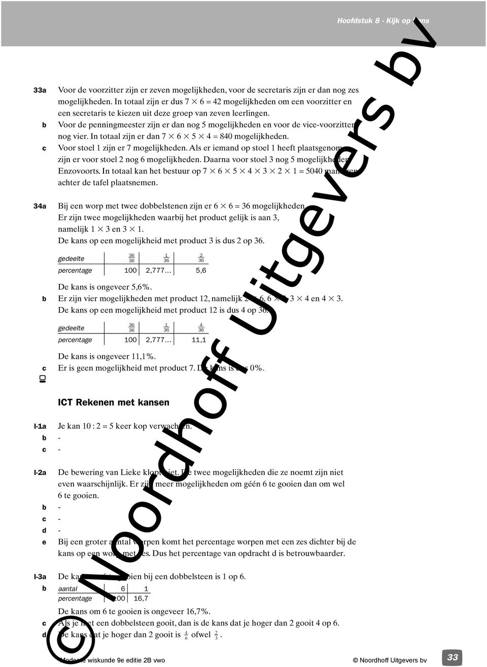 In totaal zijn e dan 7 3 3 5 3 4 = 840 moelijkheden. Voo stoel zijn e 7 moelijkheden. Als e iemand op stoel heeft plaatsenomen, zijn e voo stoel 2 no moelijkheden. Daana voo stoel 3 no 5 moelijkheden.