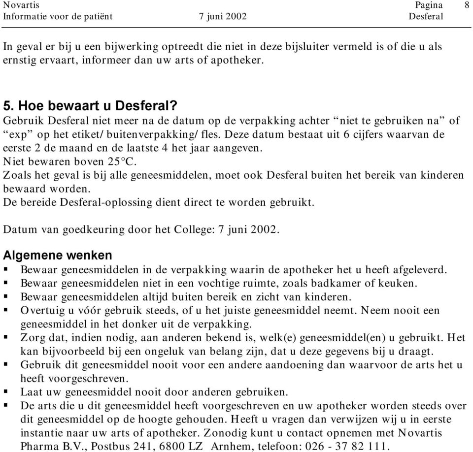 Deze datum bestaat uit 6 cijfers waarvan de eerste 2 de maand en de laatste 4 het jaar aangeven. Niet bewaren boven 25 C.