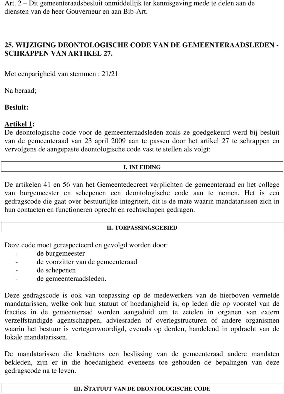 Na beraad; Besluit: Artikel 1: De deontologische code voor de gemeenteraadsleden zoals ze goedgekeurd werd bij besluit van de gemeenteraad van 23 april 2009 aan te passen door het artikel 27 te