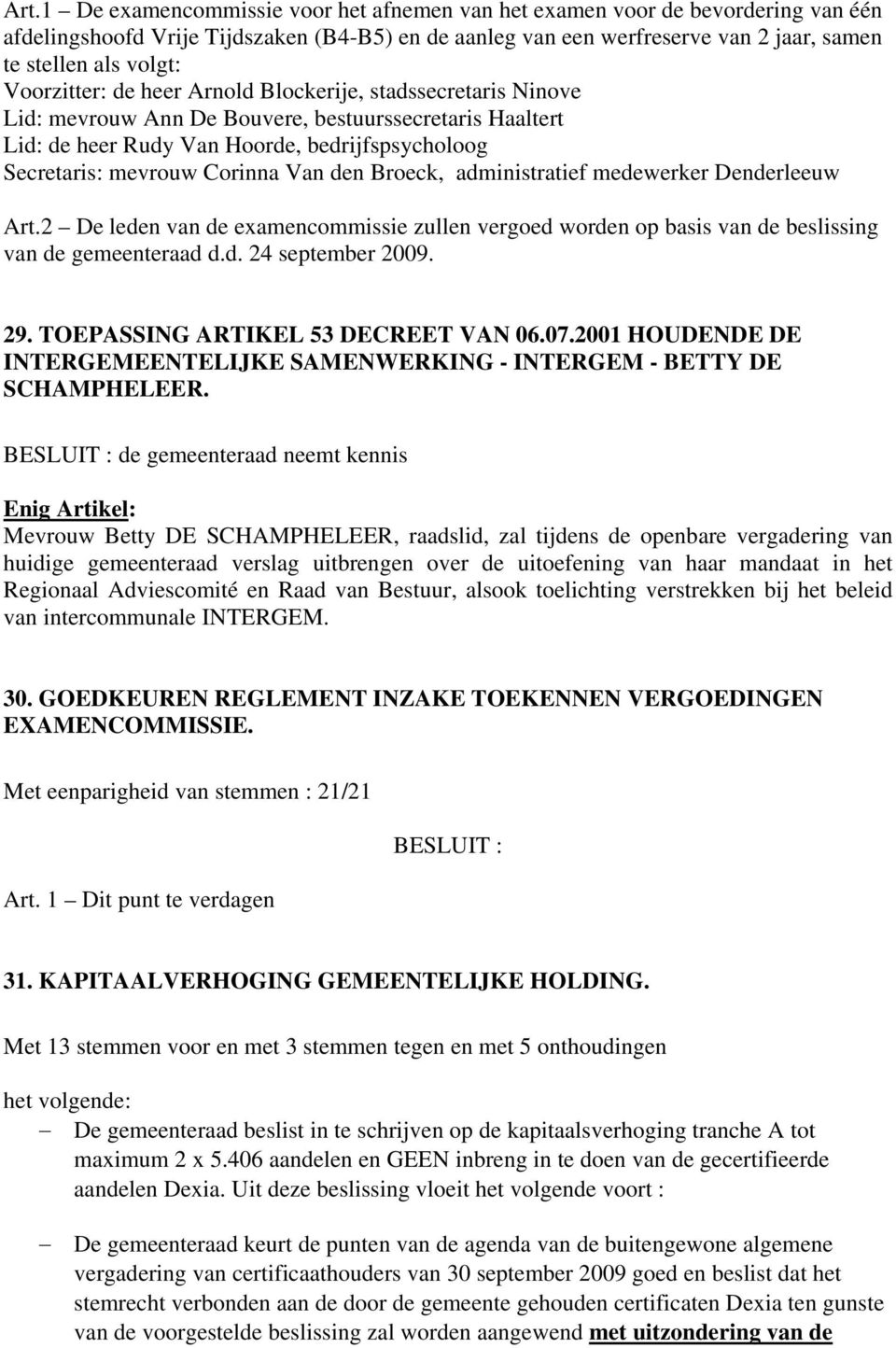 den Broeck, administratief medewerker Denderleeuw Art.2 De leden van de examencommissie zullen vergoed worden op basis van de beslissing van de gemeenteraad d.d. 24 september 2009. 29.