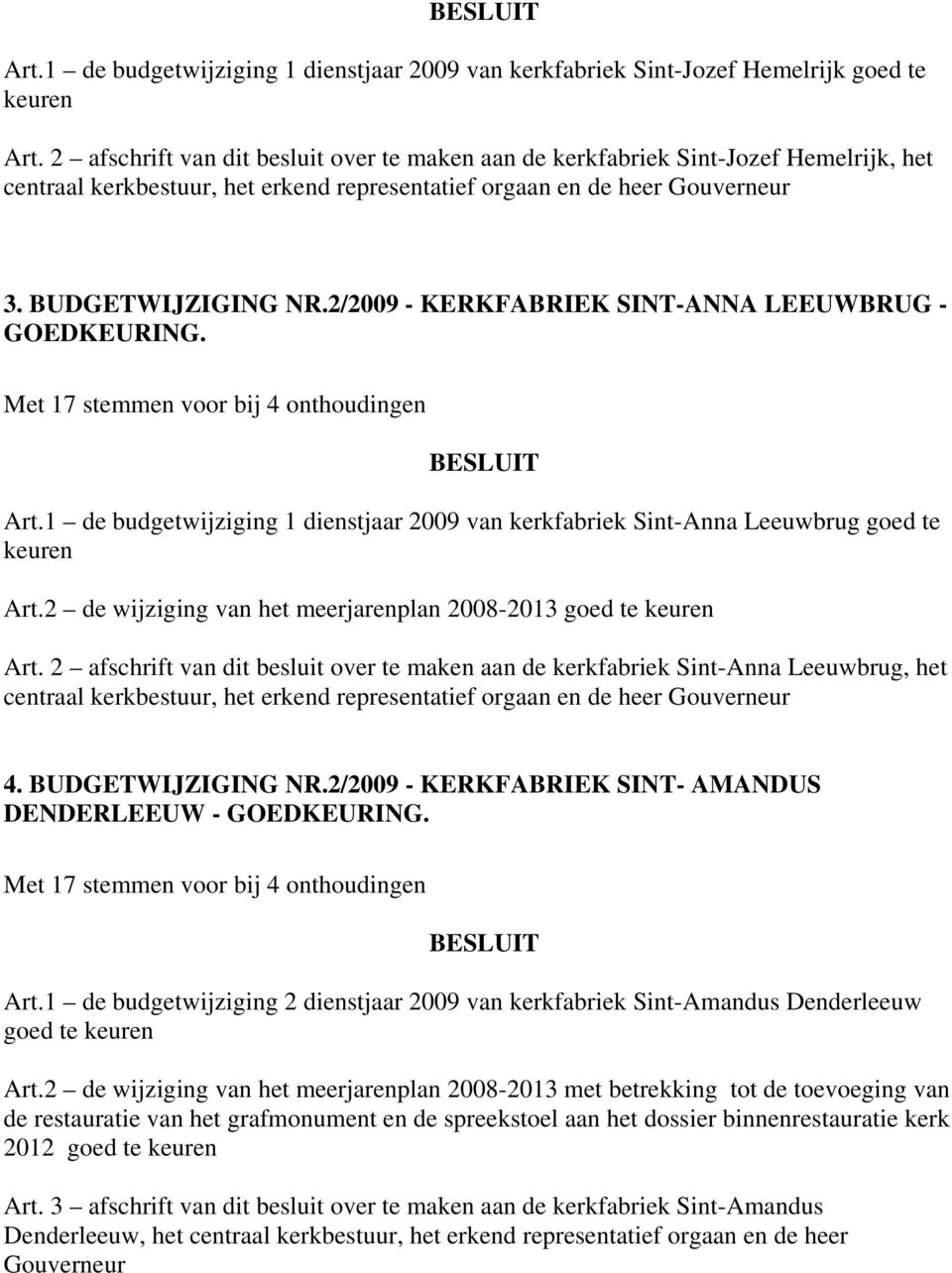 2/2009 - KERKFABRIEK SINT-ANNA LEEUWBRUG - GOEDKEURING. Met 17 stemmen voor bij 4 onthoudingen Art.1 de budgetwijziging 1 dienstjaar 2009 van kerkfabriek Sint-Anna Leeuwbrug goed te keuren Art.