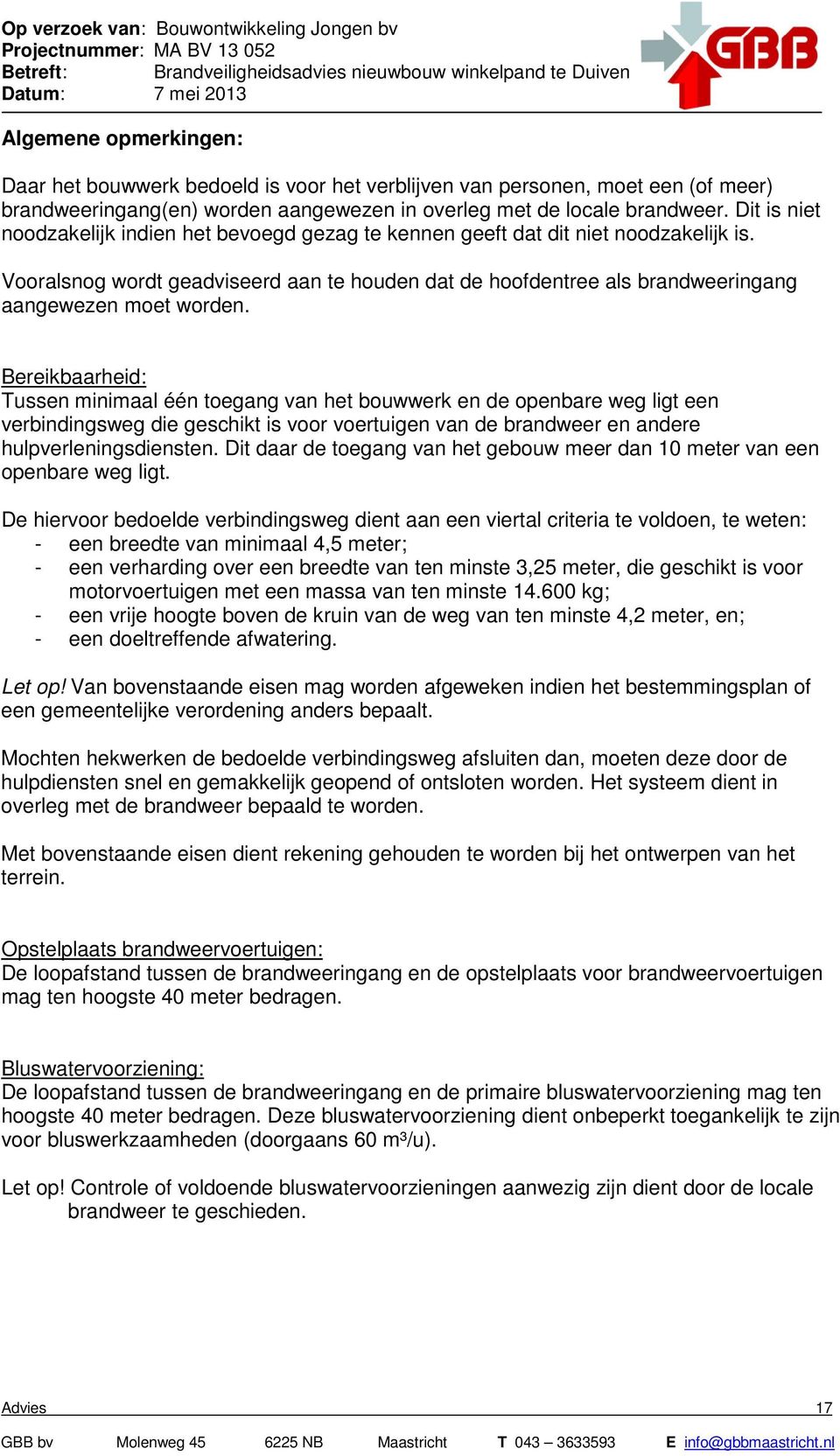 Vooralsnog wordt geadviseerd aan te houden dat de hoofdentree als brandweeringang aangewezen moet worden.