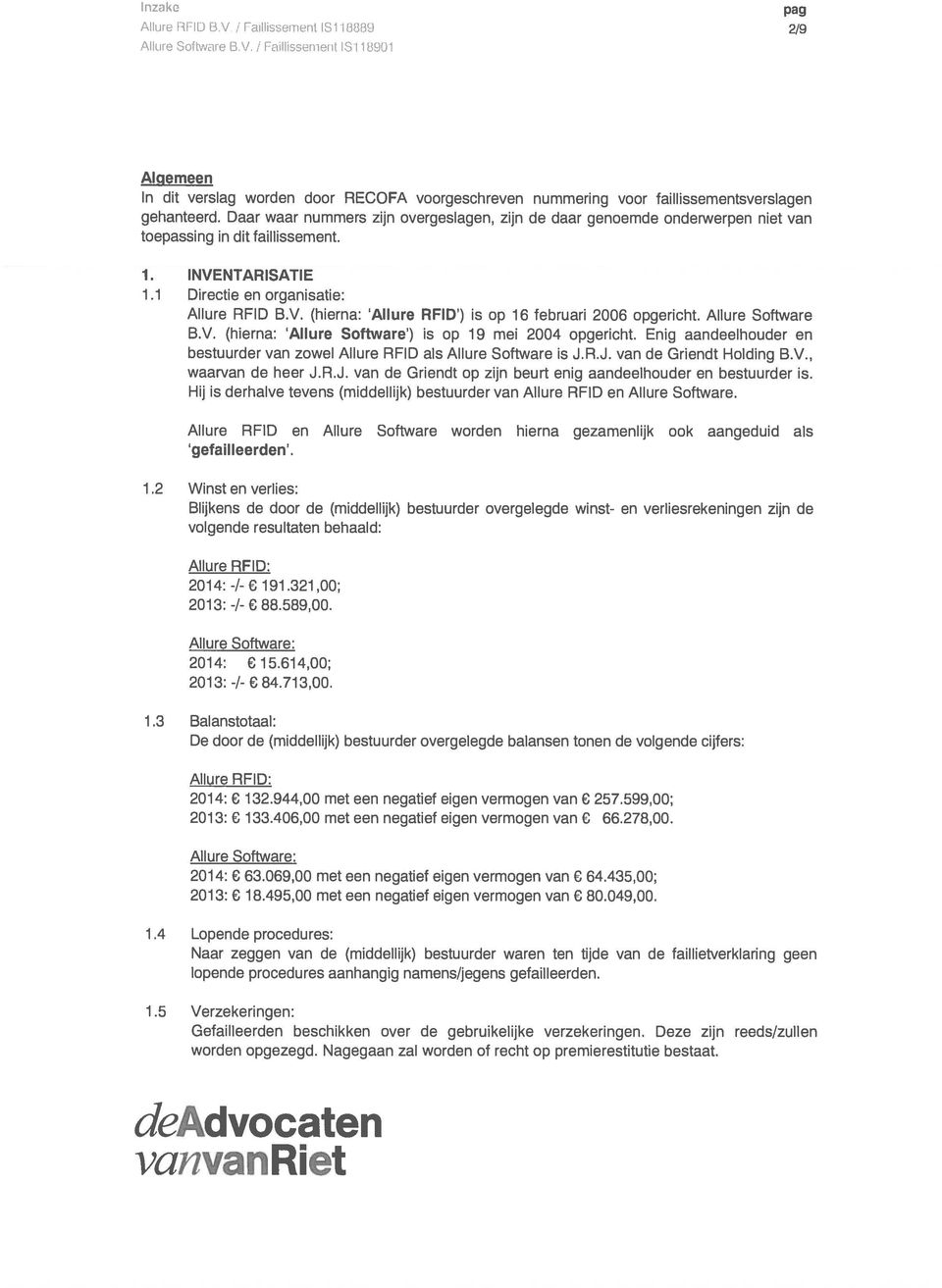 Allure oftware B.V. (hierna: Allure oftware ) is op 19 mei 24 opgericht. Enig aandeelhouder en bestuurder van zowel Allure RFID als Allure oftware is J.R.J. van de Griendt Holding BV.