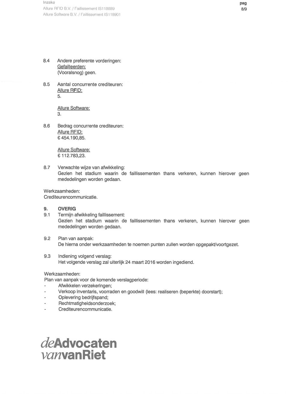 Crediteurencommunicatie. 9. OVERIG 9.1 Termijn afwikkeling faillissement: Gezien het stadium waarin de faillissementen thans verkeren, kunnen hierover geen mededelingen worden gedaan. 9.2 Plan van aanpak: De hierna onder werkzaamheden te noemen punten zullen worden opgepakt/voortgezet.