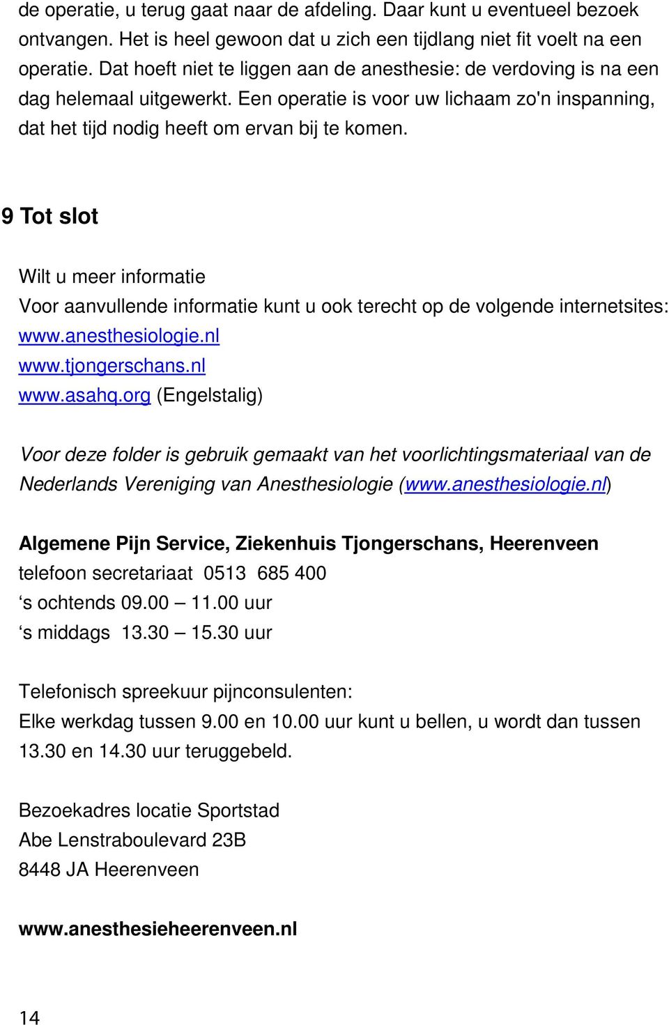 9 Tot slot Wilt u meer informatie Voor aanvullende informatie kunt u ook terecht op de volgende internetsites: www.anesthesiologie.nl www.tjongerschans.nl www.asahq.