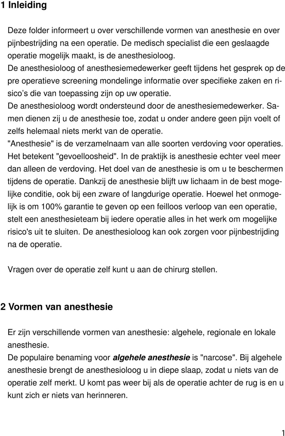 De anesthesioloog of anesthesiemedewerker geeft tijdens het gesprek op de pre operatieve screening mondelinge informatie over specifieke zaken en risico s die van toepassing zijn op uw operatie.