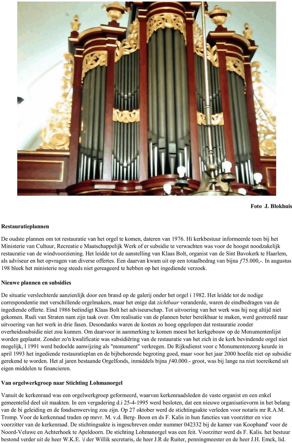 Het leidde tot de aanstelling van Klaas Bolt, organist van de Sint Bavokerk te Haarlem, als adviseur en het opvragen van diverse offertes. Een daarvan kwam uit op een totaalbedrag van bijna ƒ75.000,-.