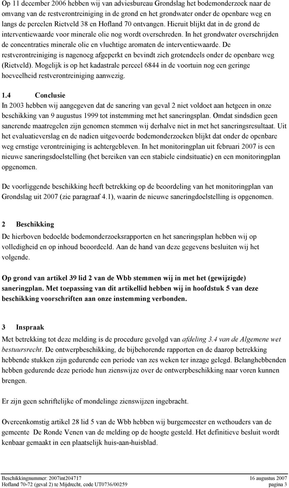 In het grondwater overschrijden de concentraties minerale olie en vluchtige aromaten de interventiewaarde.