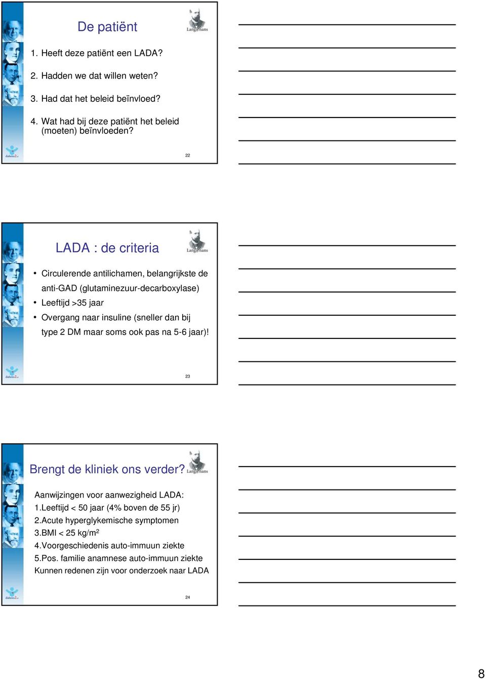 2 DM maar soms ook pas na 5-6 jaar)! 23 Brengt de kliniek ons verder? Aanwijzingen voor aanwezigheid LADA: 1.Leeftijd < 50 jaar (4% boven de 55 jr) 2.