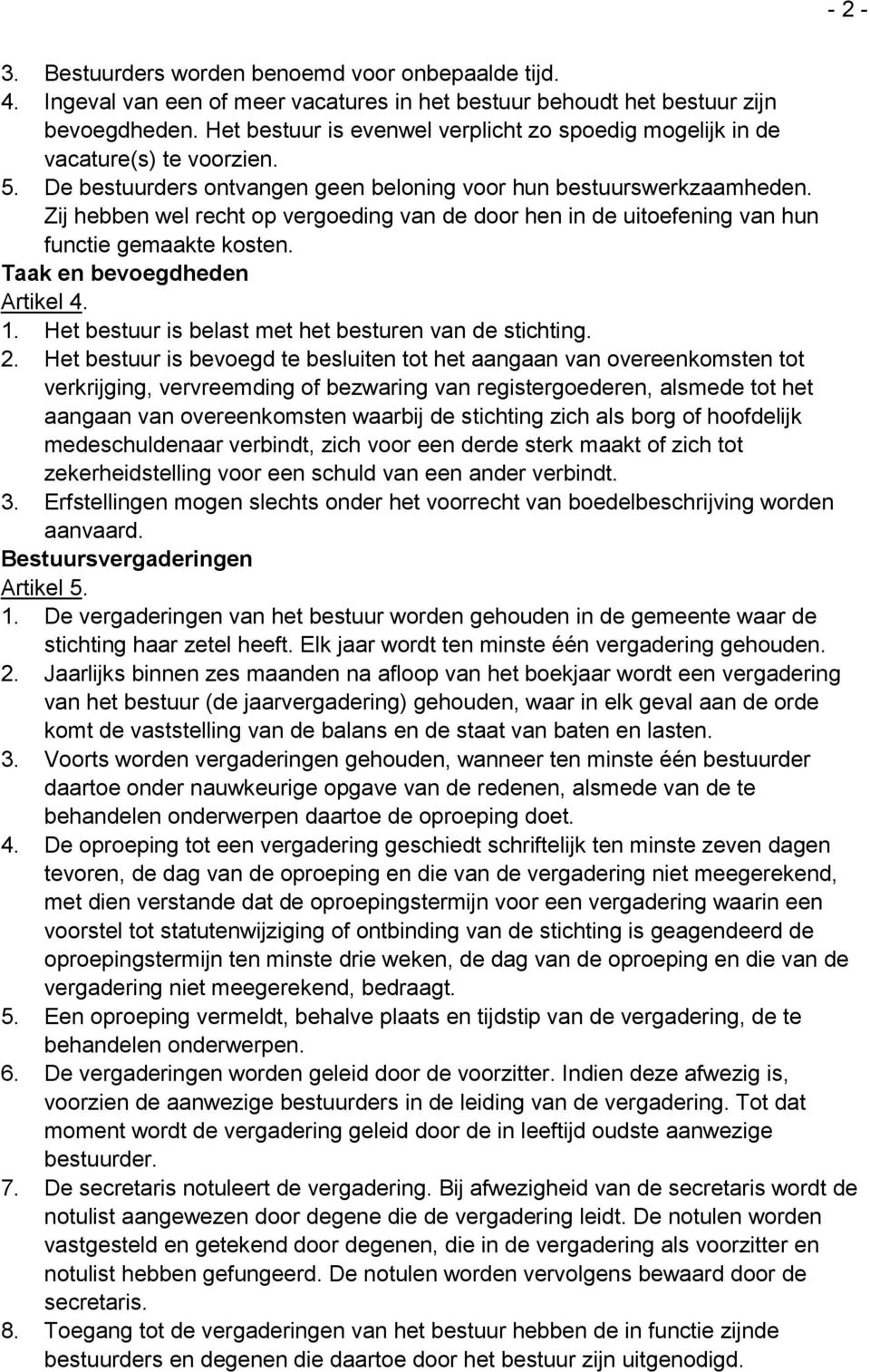 Zij hebben wel recht op vergoeding van de door hen in de uitoefening van hun functie gemaakte kosten. Taak en bevoegdheden Artikel 4. 1. Het bestuur is belast met het besturen van de stichting. 2.