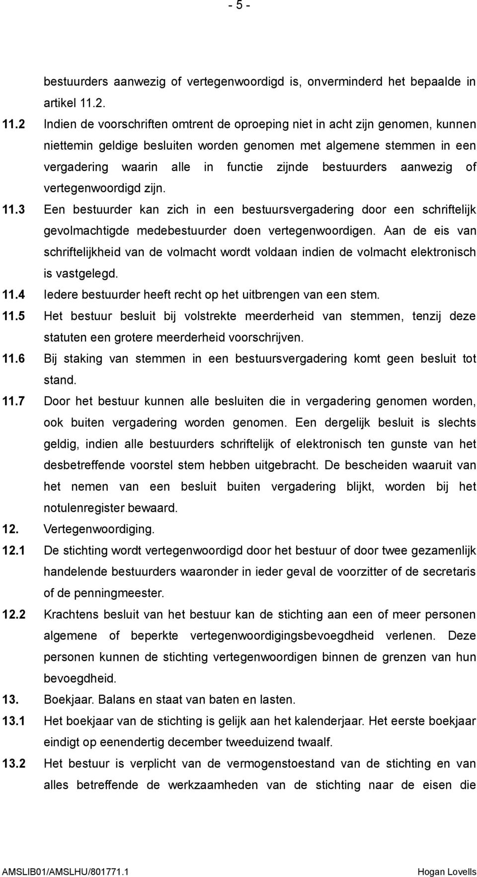 2 Indien de voorschriften omtrent de oproeping niet in acht zijn genomen, kunnen niettemin geldige besluiten worden genomen met algemene stemmen in een vergadering waarin alle in functie zijnde