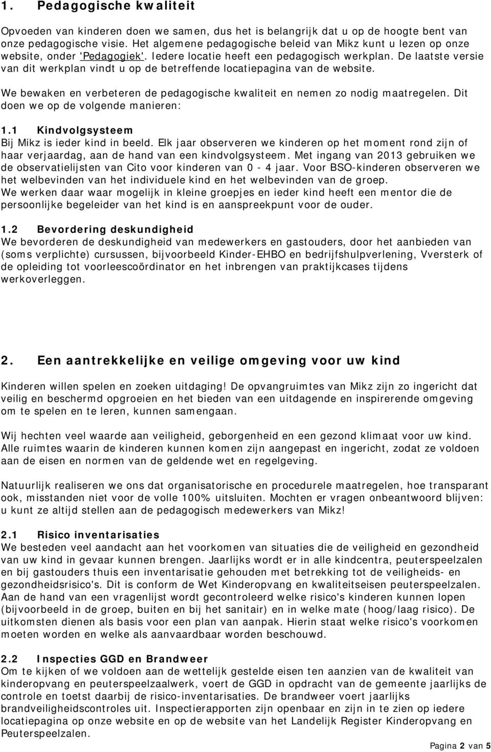 De laatste versie van dit werkplan vindt u op de betreffende locatiepagina van de website. We bewaken en verbeteren de pedagogische kwaliteit en nemen zo nodig maatregelen.