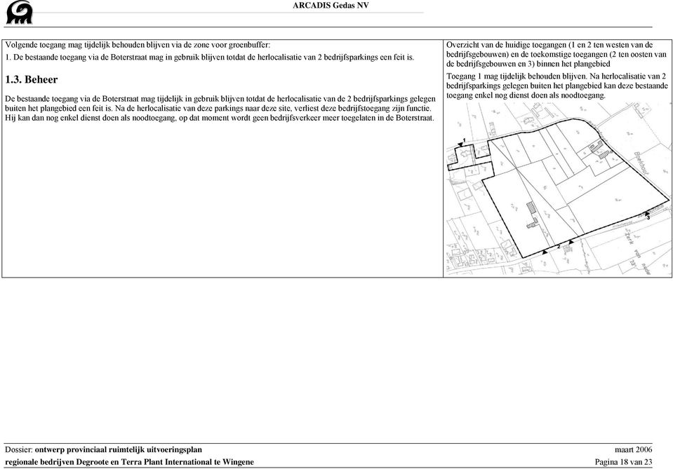 Beheer De bestaande toegang via de Boterstraat mag tijdelijk in gebruik blijven totdat de herlocalisatie van de 2 bedrijfsparkings gelegen buiten het plangebied een feit is.