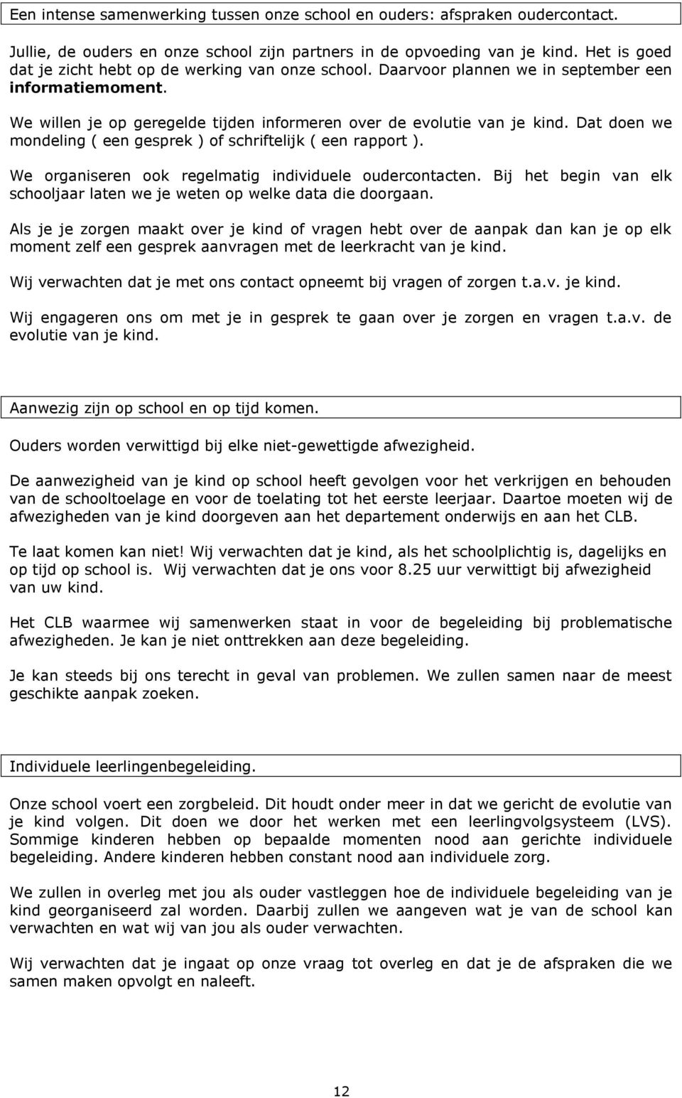 Dat doen we mondeling ( een gesprek ) of schriftelijk ( een rapport ). We organiseren ook regelmatig individuele oudercontacten.