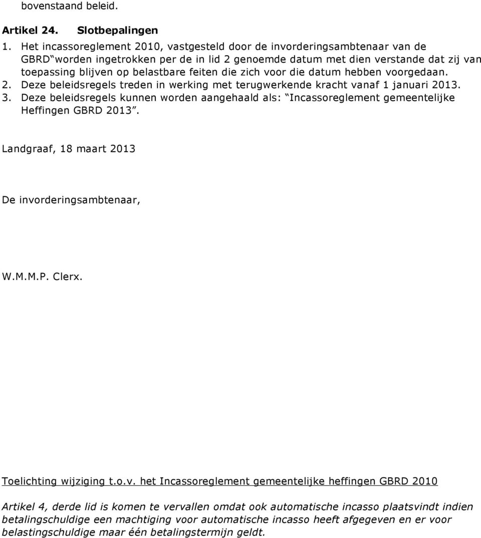 feiten die zich voor die datum hebben voorgedaan. 2. Deze beleidsregels treden in werking met terugwerkende kracht vanaf 1 januari 2013. 3.