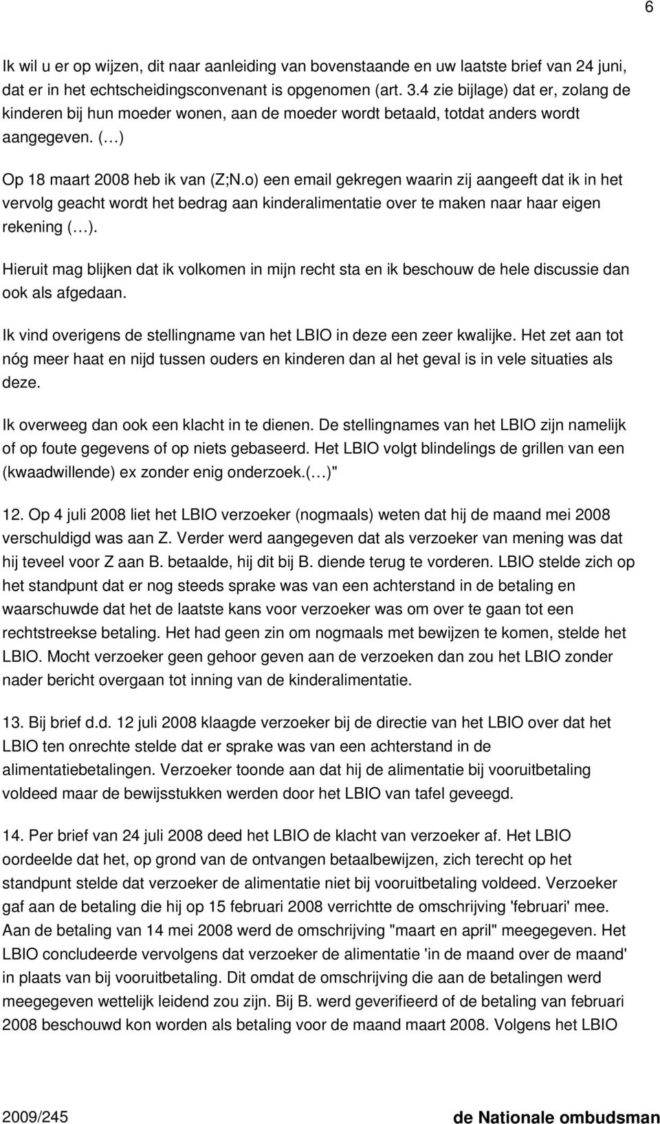 o) een email gekregen waarin zij aangeeft dat ik in het vervolg geacht wordt het bedrag aan kinderalimentatie over te maken naar haar eigen rekening ( ).