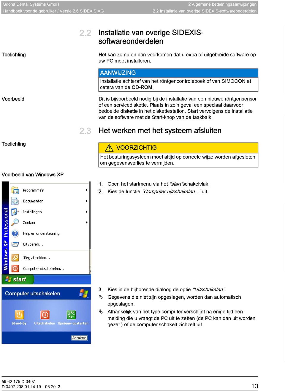 Installatie achteraf van het röntgencontroleboek van SIMOCON et cetera van de CD-ROM. Voorbeeld Dit is bijvoorbeeld nodig bij de installatie van een nieuwe röntgensensor een servicediskette.