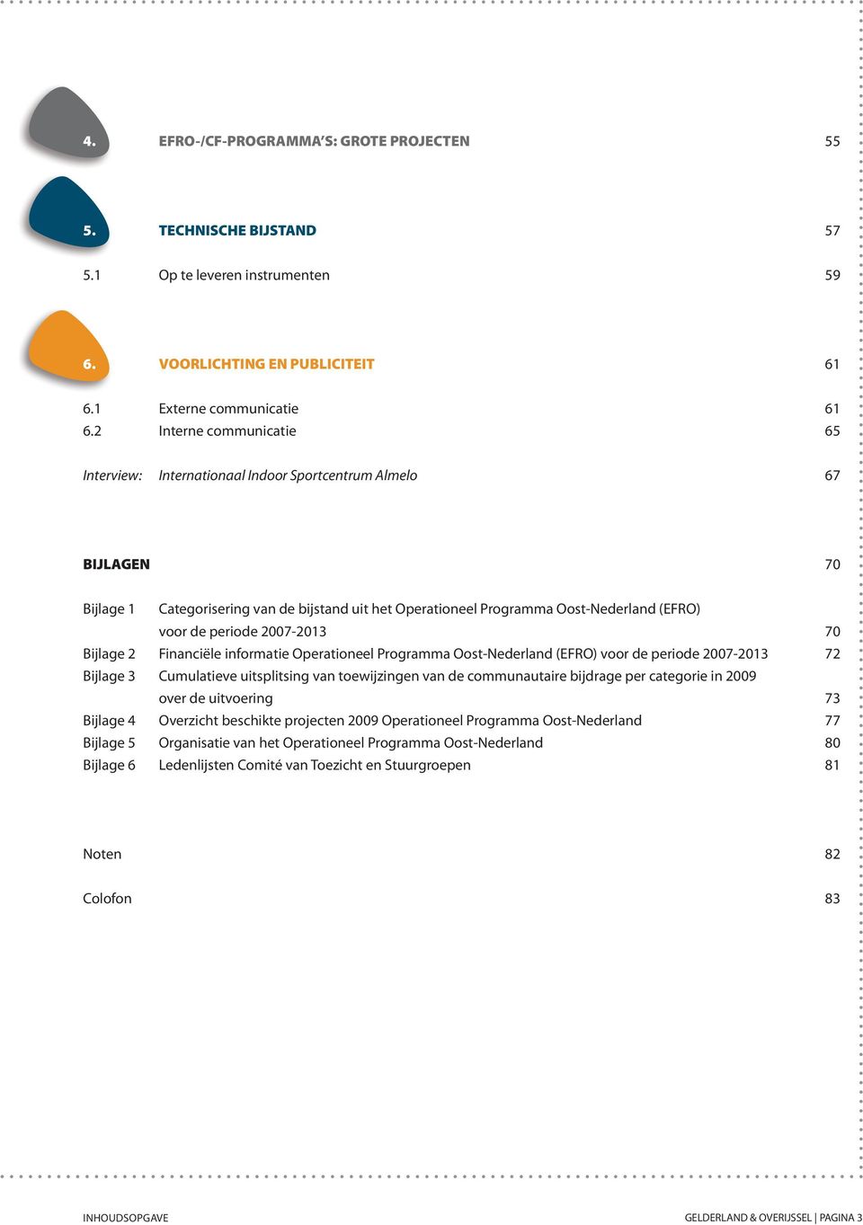 periode 27-213 7 Bijlage 2 Financiële informatie Operationeel Programma Oost-Nederland (EFRO) voor de periode 27-213 72 Bijlage 3 Cumulatieve uitsplitsing van toewijzingen van de communautaire