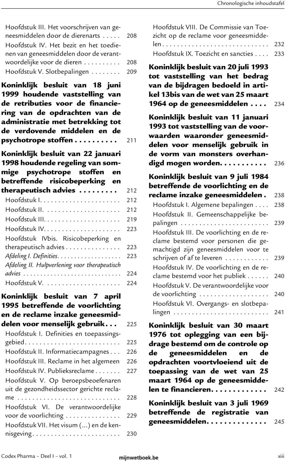 ....... 209 Koninklijk besluit van 18 juni 1999 houdende vaststelling van de retributies voor de financiering van de opdrachten van de administratie met betrekking tot de verdovende middelen en de