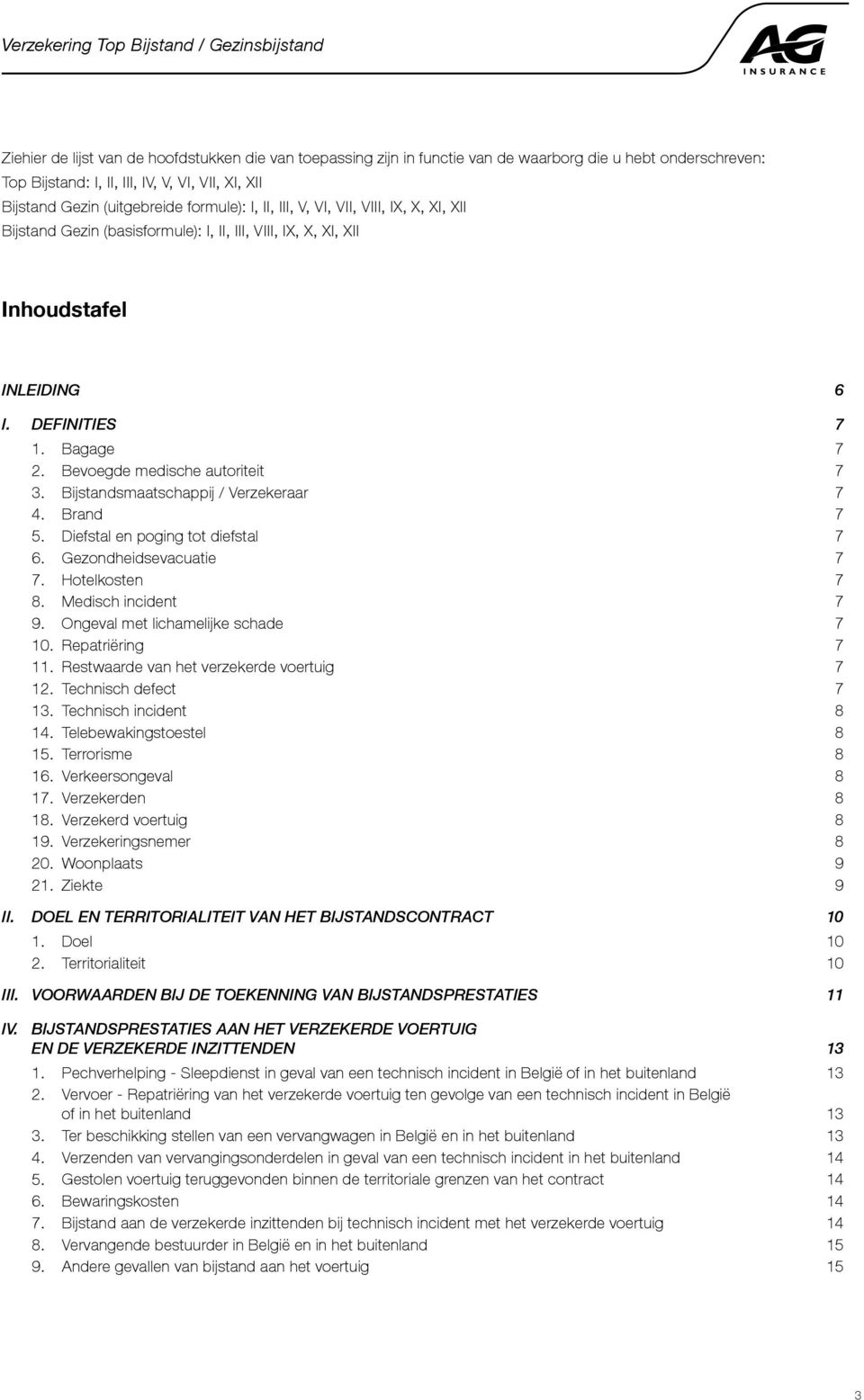 Bevoegde medische autoriteit 7 3. Bijstandsmaatschappij / Verzekeraar 7 4. Brand 7 5. Diefstal en poging tot diefstal 7 6. Gezondheidsevacuatie 7 7. Hotelkosten 7 8. Medisch incident 7 9.