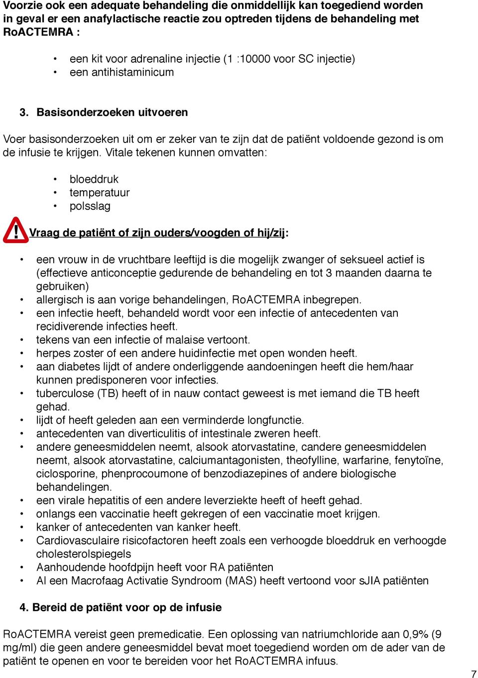 Vitale tekenen kunnen omvatten: bloeddruk temperatuur polsslag Vraag de patiënt of zijn ouders/voogden of hij/zij: een vrouw in de vruchtbare leeftijd is die mogelijk zwanger of seksueel actief is