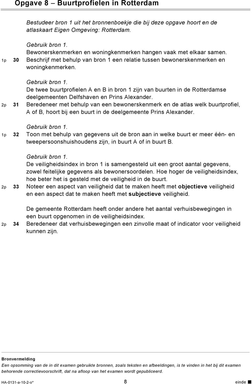 De twee buurtprofielen A en B in bron 1 zijn van buurten in de Rotterdamse deelgemeenten Delfshaven en Prins Alexander.