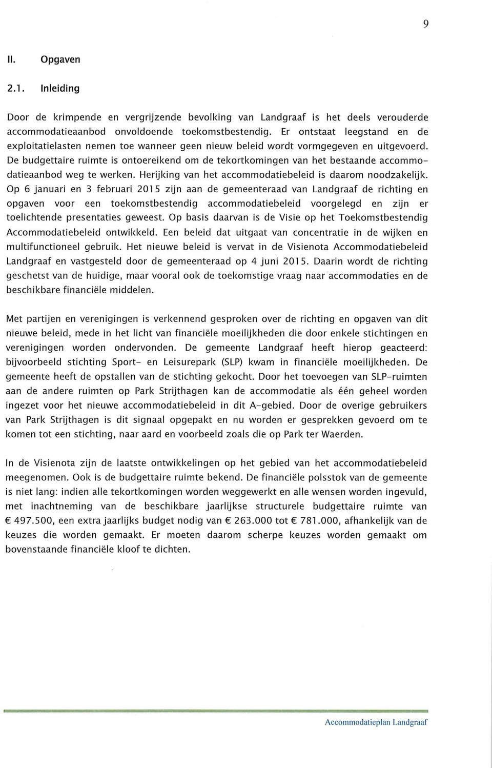 De budgettaire ruimte is ontoereikend om de tekortkomingen van het bestaande accommo datieaanbod weg te werken. Herijking van het accommodatiebeleid is daarom noodzakelijk.