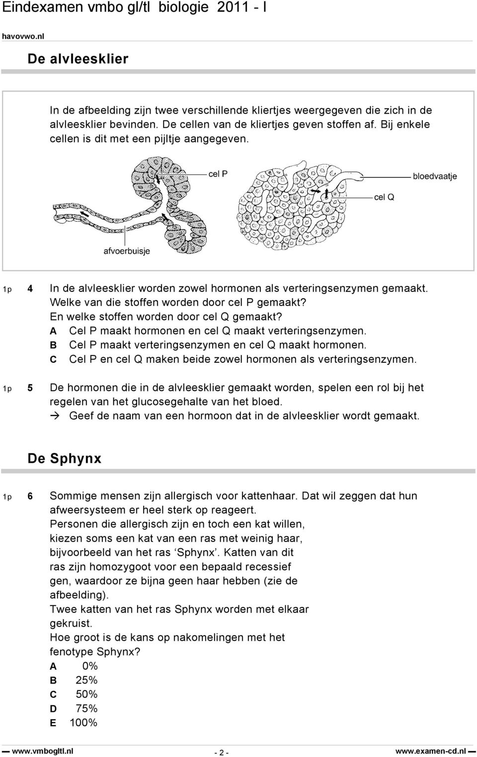 Welke van die stoffen worden door cel P gemaakt? En welke stoffen worden door cel Q gemaakt? A Cel P maakt hormonen en cel Q maakt verteringsenzymen.