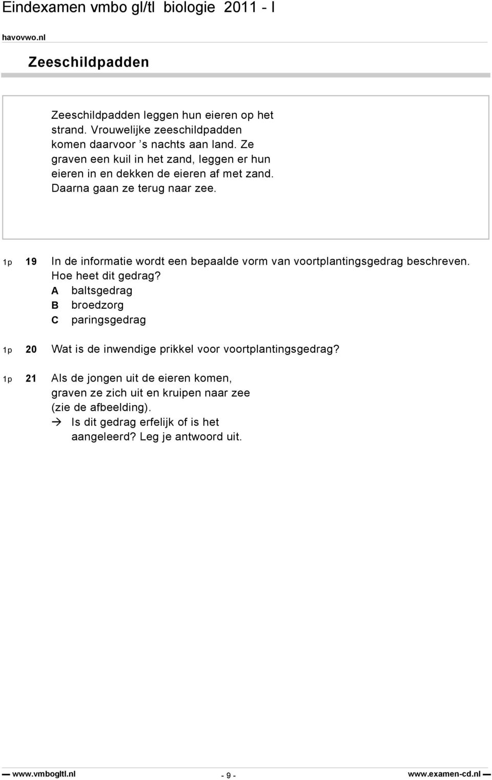 1p 19 In de informatie wordt een bepaalde vorm van voortplantingsgedrag beschreven. Hoe heet dit gedrag?