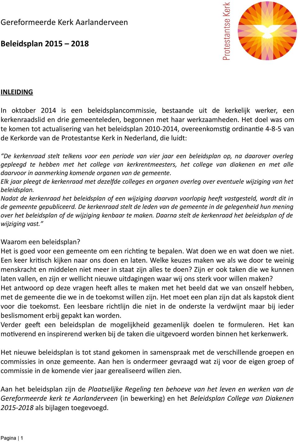Het doel was om te komen tot actualisering van het beleidsplan 2010-2014, overeenkomstig ordinantie 4-8-5 van de Kerkorde van de Protestantse Kerk in Nederland, die luidt: De kerkenraad stelt telkens