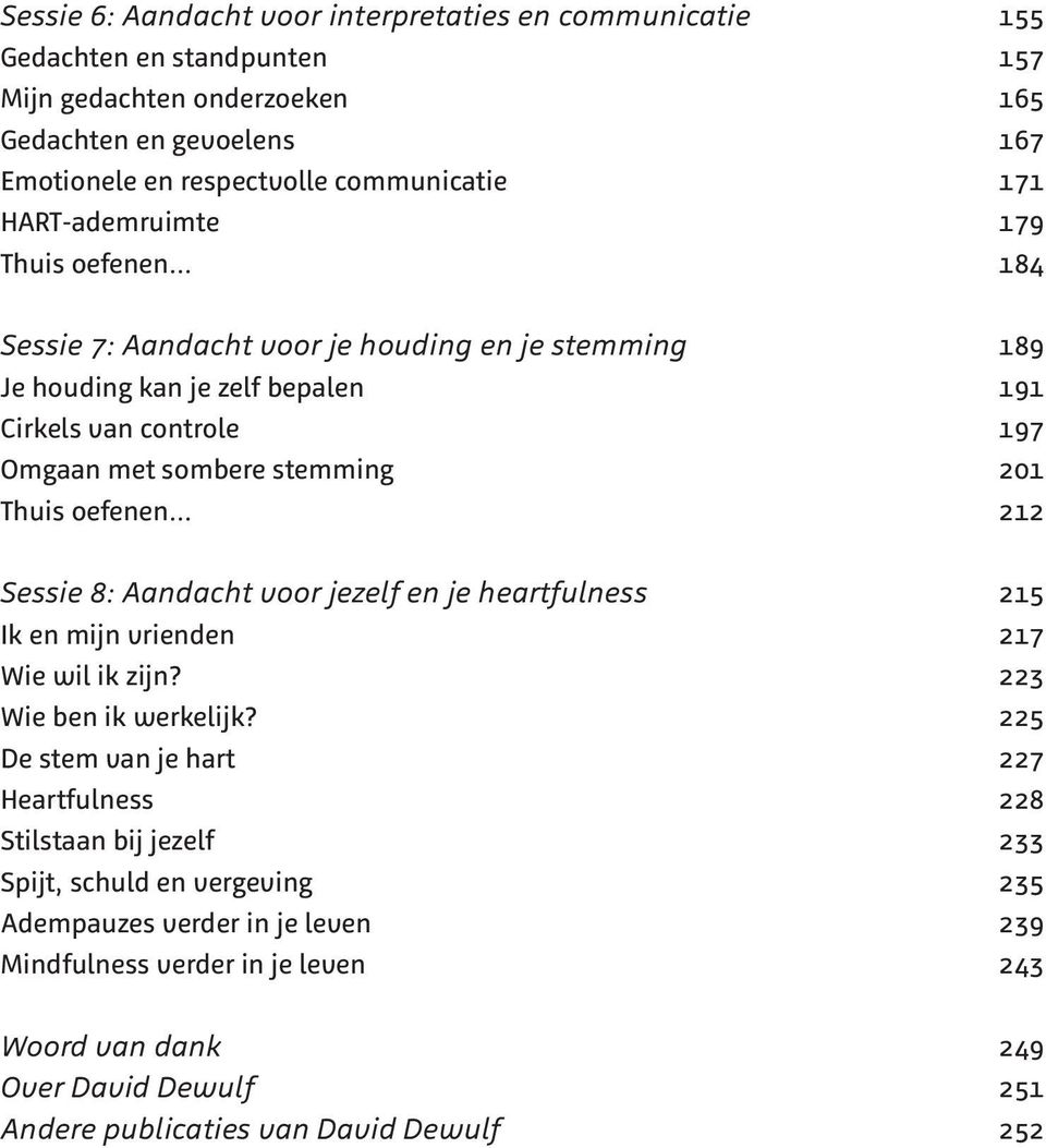 oefenen 212 Sessie 8: Aandacht voor jezelf en je heartfulness 215 Ik en mijn vrienden 217 Wie wil ik zijn? 223 Wie ben ik werkelijk?