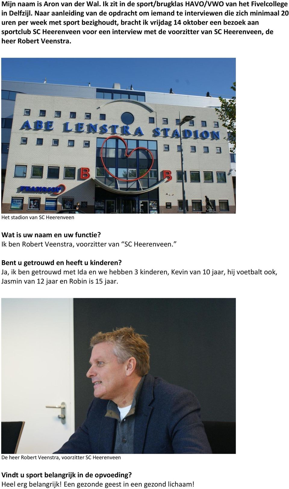 interview met de voorzitter van SC Heerenveen, de heer Robert Veenstra. Het stadion van SC Heerenveen Wat is uw naam en uw functie? Ik ben Robert Veenstra, voorzitter van SC Heerenveen.