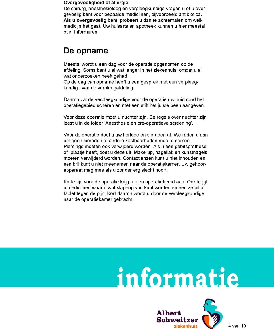 De opname Meestal wordt u een dag voor de operatie opgenomen op de afdeling. Soms bent u al wat langer in het ziekenhuis, omdat u al wat onderzoeken heeft gehad.