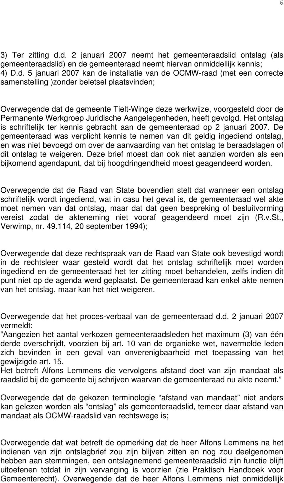 correcte samenstelling )zonder beletsel plaatsvinden; Overwegende dat de gemeente Tielt-Winge deze werkwijze, voorgesteld door de Permanente Werkgroep Juridische Aangelegenheden, heeft gevolgd.