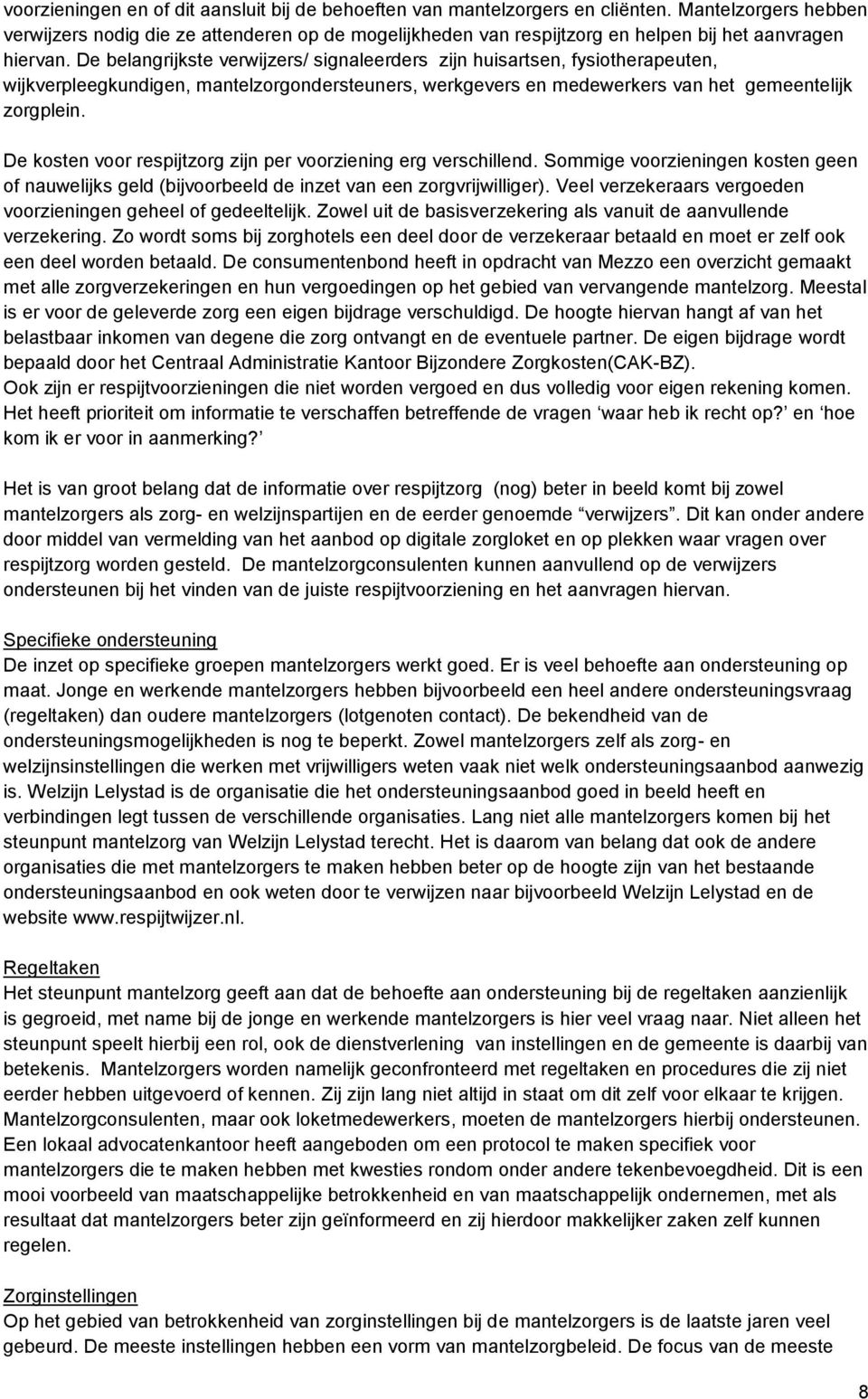 De belangrijkste verwijzers/ signaleerders zijn huisartsen, fysiotherapeuten, wijkverpleegkundigen, mantelzorgondersteuners, werkgevers en medewerkers van het gemeentelijk zorgplein.