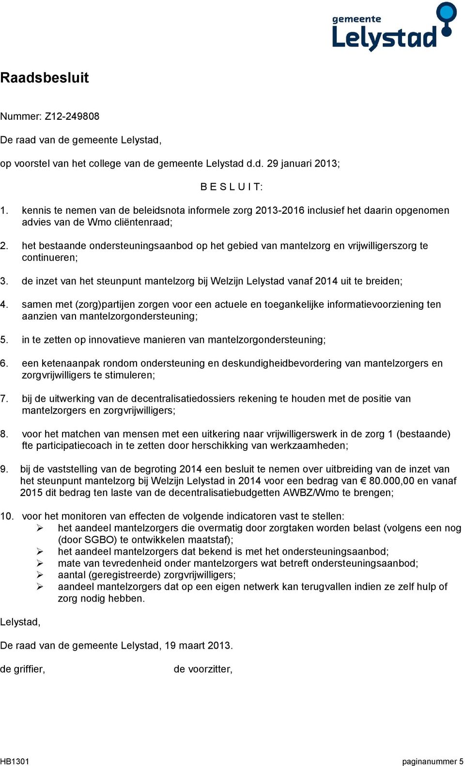het bestaande ondersteuningsaanbod op het gebied van mantelzorg en vrijwilligerszorg te continueren; 3. de inzet van het steunpunt mantelzorg bij Welzijn Lelystad vanaf 2014 uit te breiden; 4.