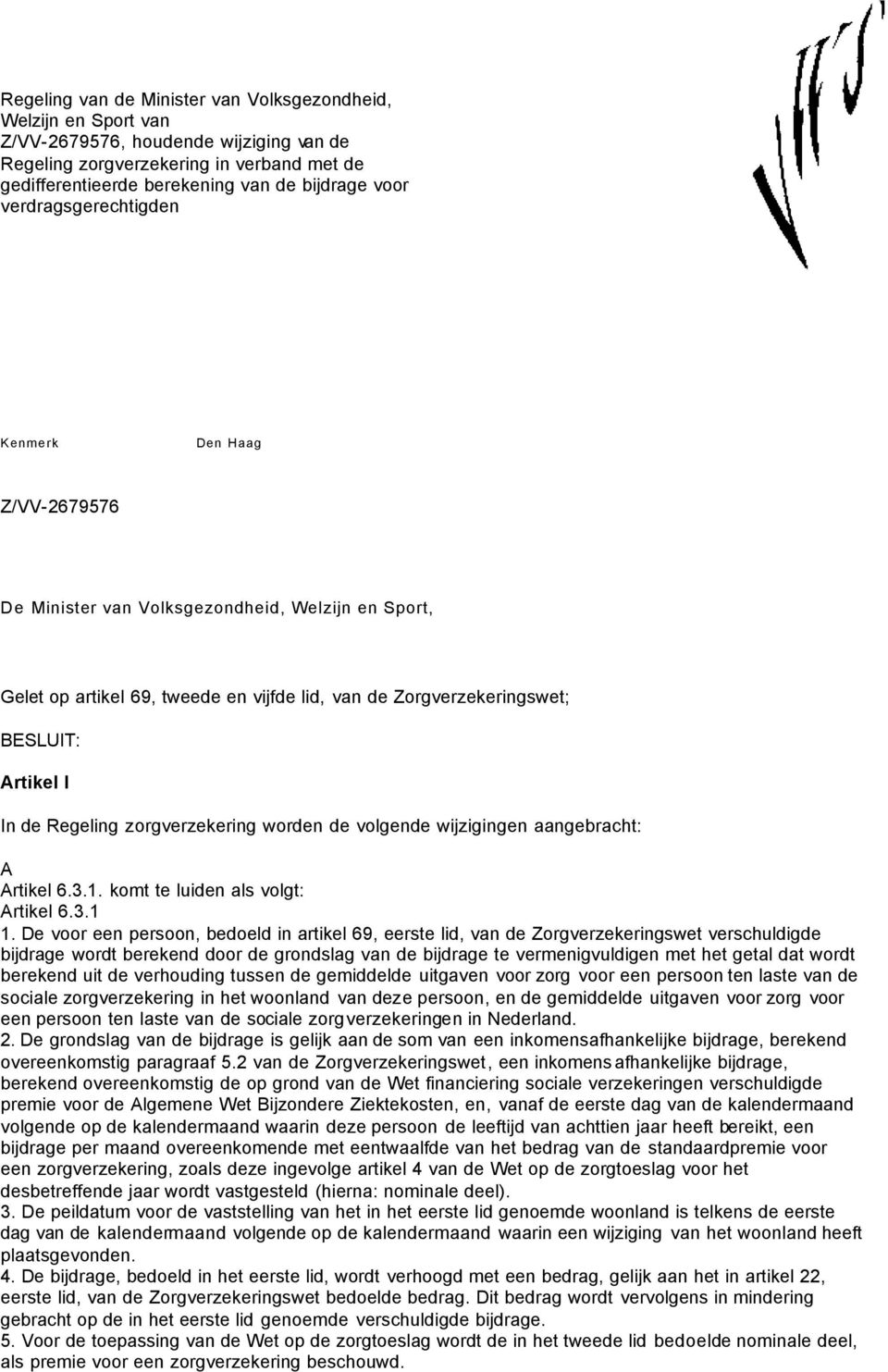 zorgverzekering worden de volgende wijzigingen aangebracht: A Artikel 6.3.1. komt te luiden als volgt: Artikel 6.3.1 1.