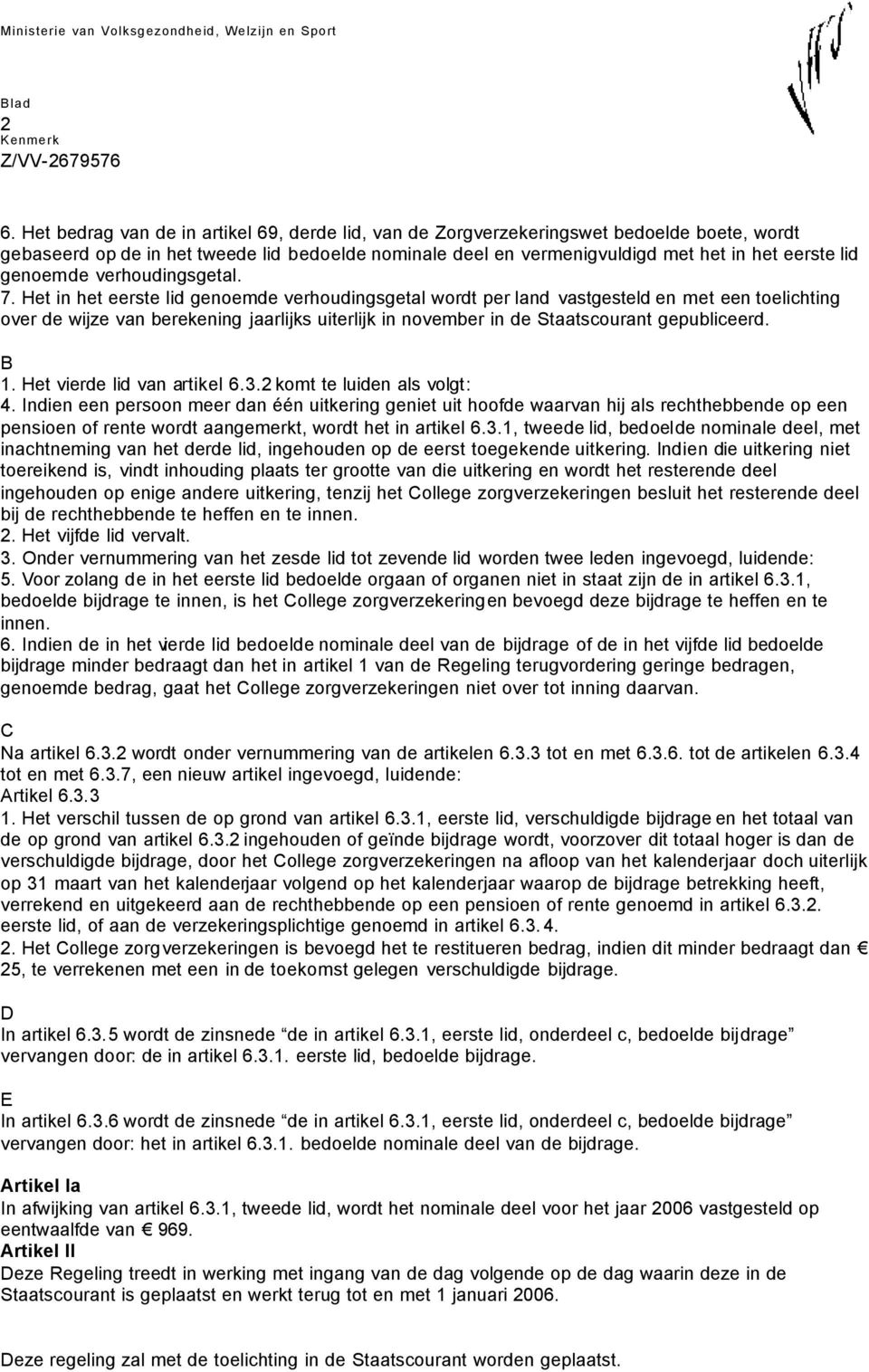 Het in het eerste lid genoemde verhoudingsgetal wordt per land vastgesteld en met een toelichting over de wijze van berekening jaarlijks uiterlijk in november in de Staatscourant gepubliceerd. B 1.