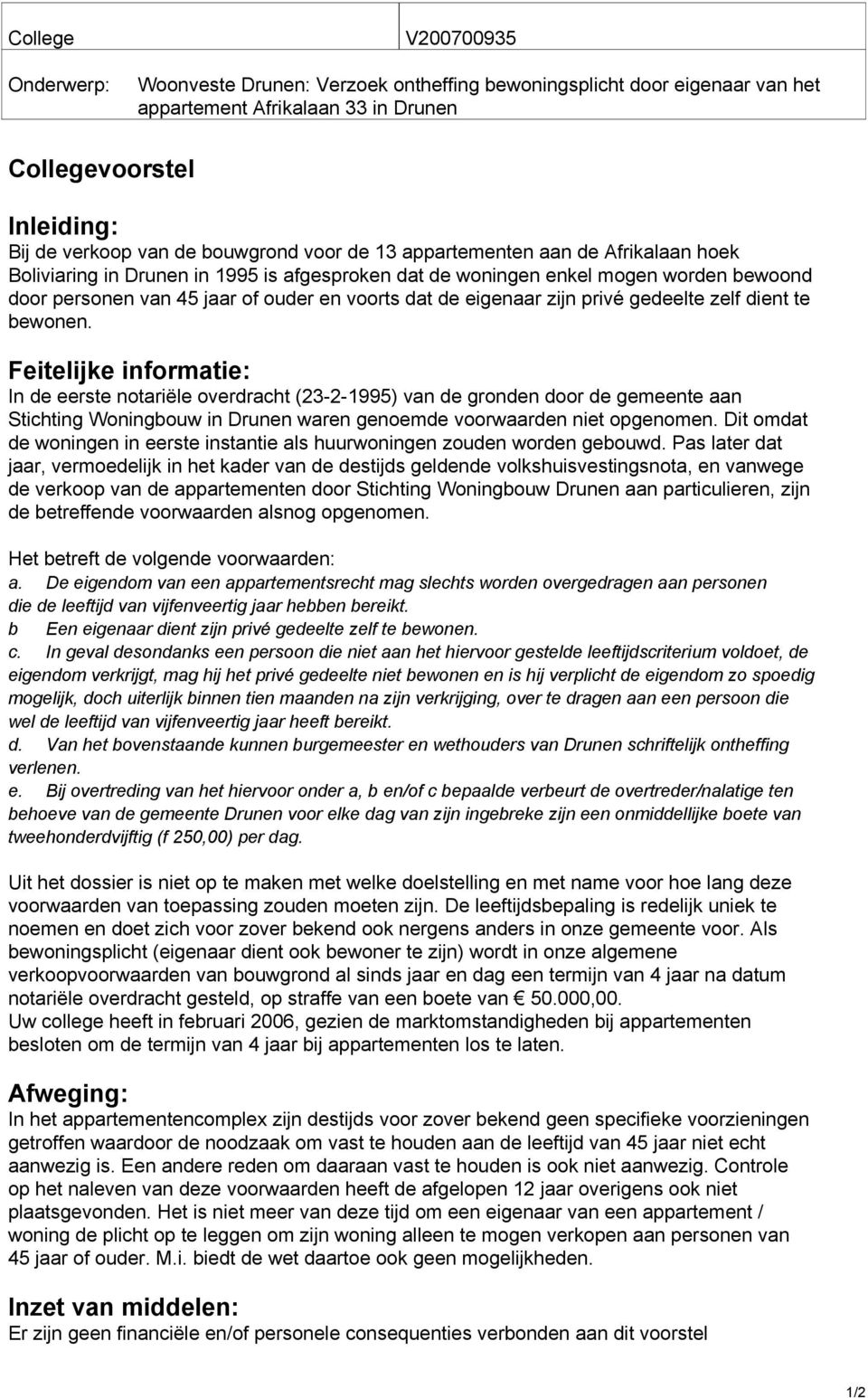 Feitelijke informatie: In de eerste notariële overdracht (23-2-1995) van de gronden door de gemeente aan Stichting Woningbouw in Drunen waren genoemde voorwaarden niet opgenomen.