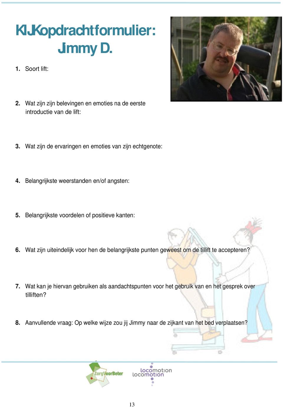 Belangrijkste voordelen of positieve kanten: 6. Wat zijn uiteindelijk voor hen de belangrijkste punten geweest om de tillift te accepteren? 7.