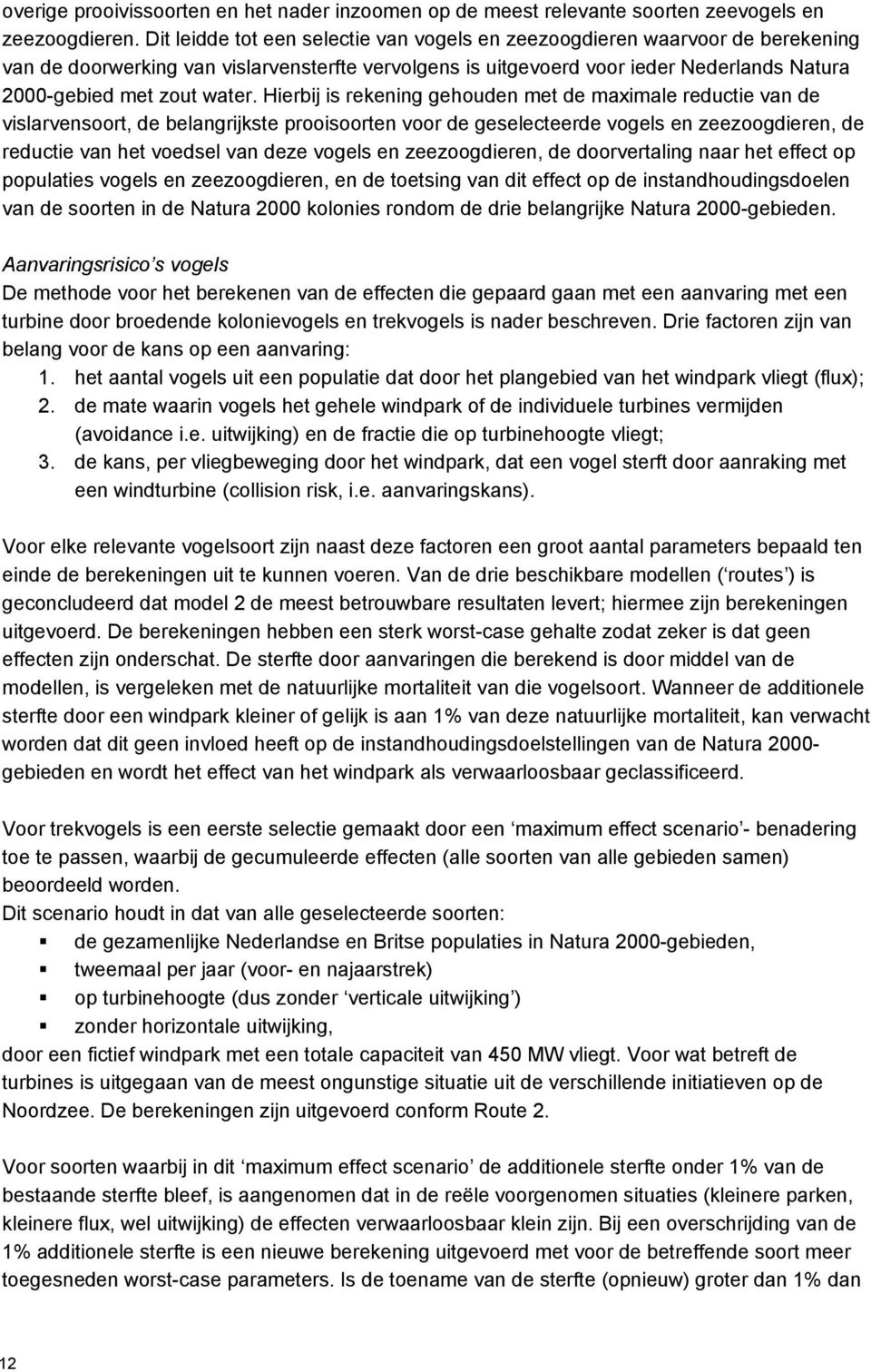 Hierbij is rekening gehouden met de maximale reductie van de vislarvensoort, de belangrijkste prooisoorten voor de geselecteerde vogels en zeezoogdieren, de reductie van het voedsel van deze vogels