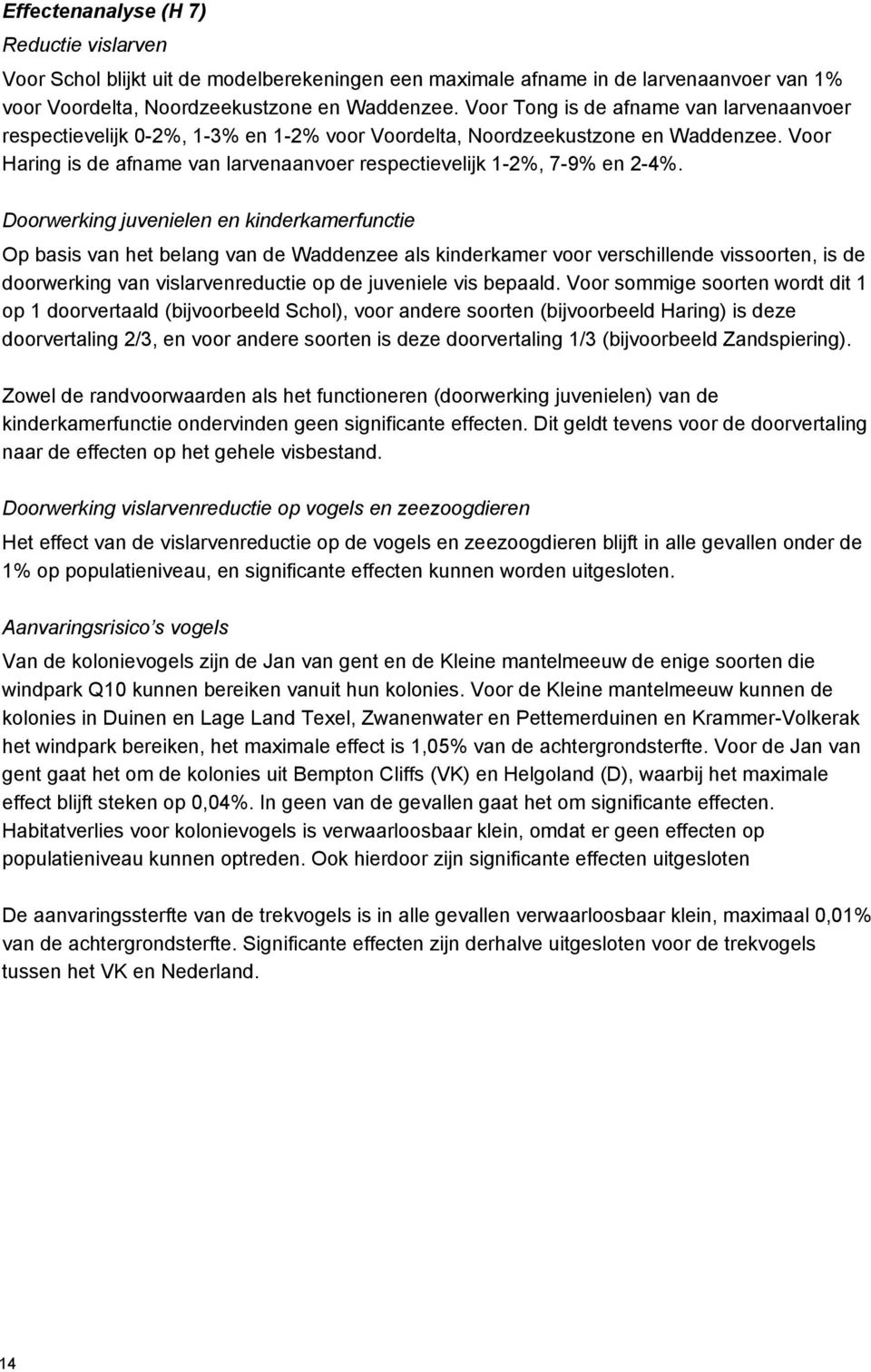 Voor Haring is de afname van larvenaanvoer respectievelijk 1-2%, 7-9% en 2-4%.