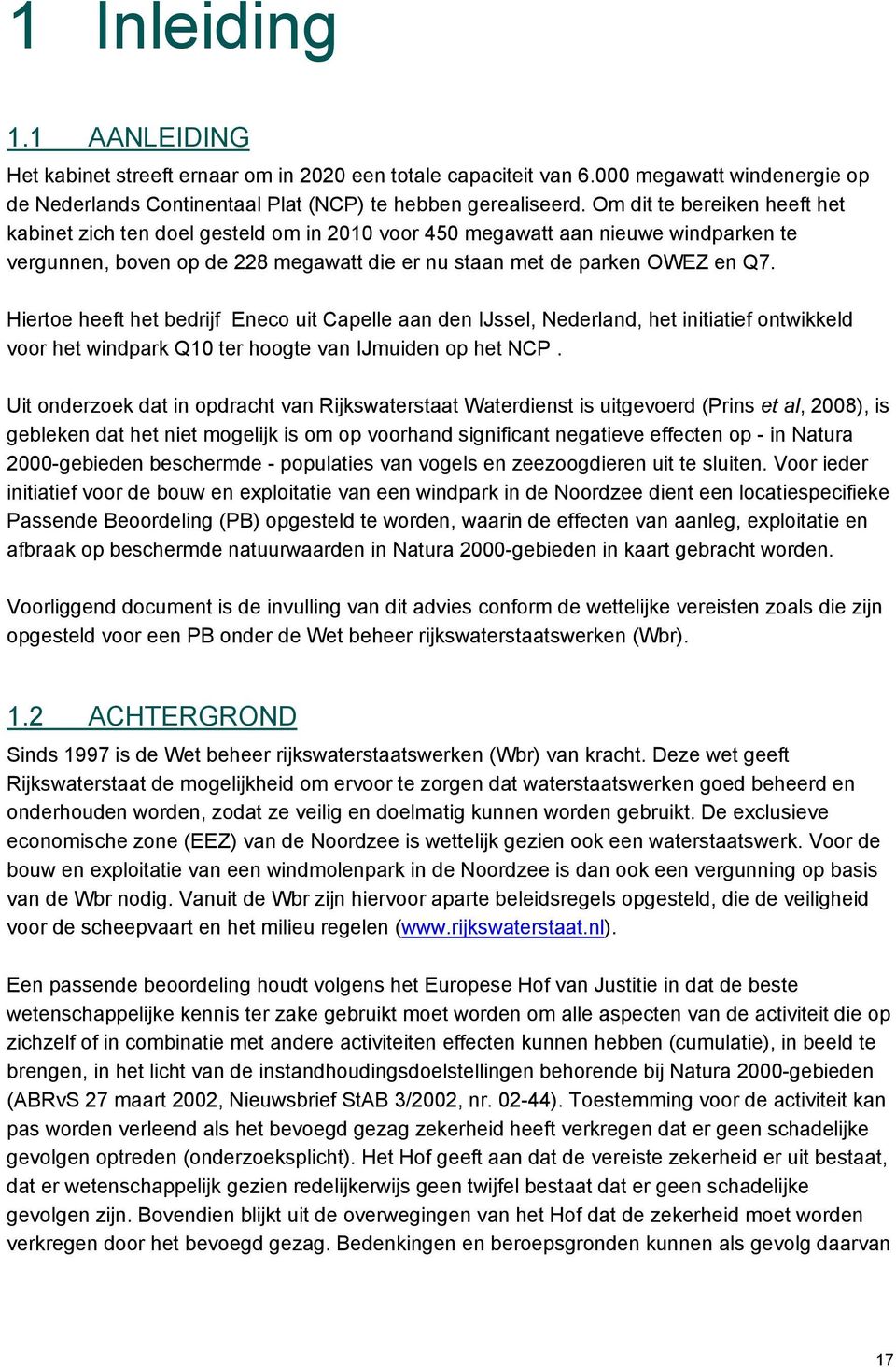 Hiertoe heeft het bedrijf Eneco uit Capelle aan den IJssel, Nederland, het initiatief ontwikkeld voor het windpark Q10 ter hoogte van IJmuiden op het NCP.