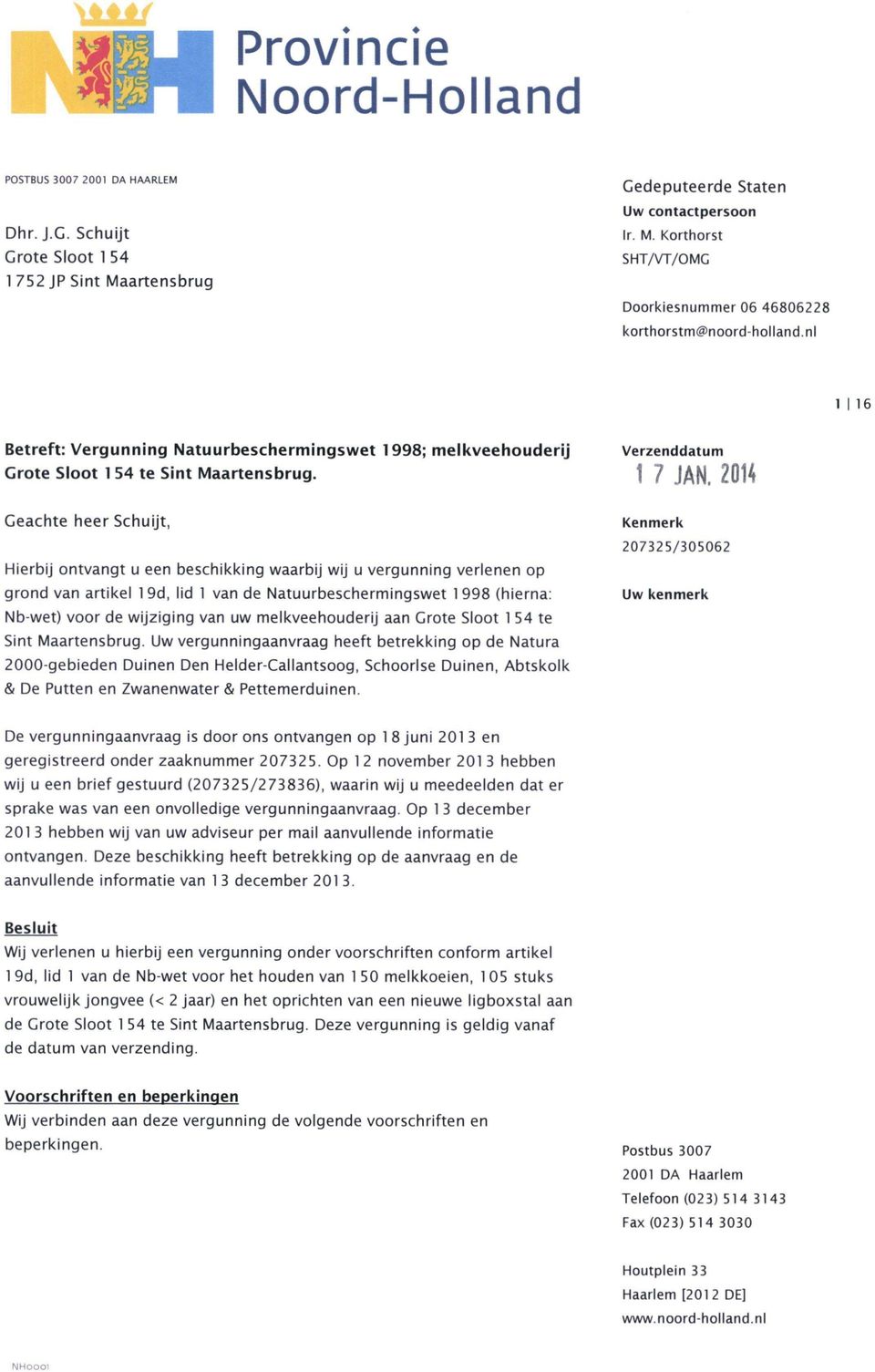 Geachte heer Schuijt, Hierbij ontvangt u een beschikking waarbij wij u vergunning verlenen op grond van artikel 19d, lid 1 van de Natuurbeschermingswet 1998 (hierna: Nb-wet) voor de wijziging van uw