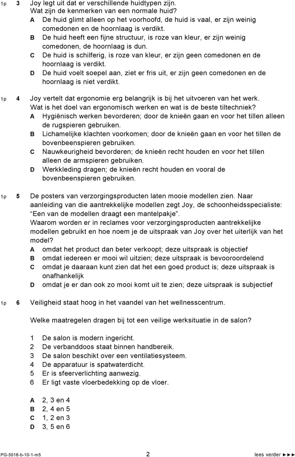 B e huid heeft een fijne structuur, is roze van kleur, er zijn weinig comedonen, de hoornlaag is dun. e huid is schilferig, is roze van kleur, er zijn geen comedonen en de hoornlaag is verdikt.