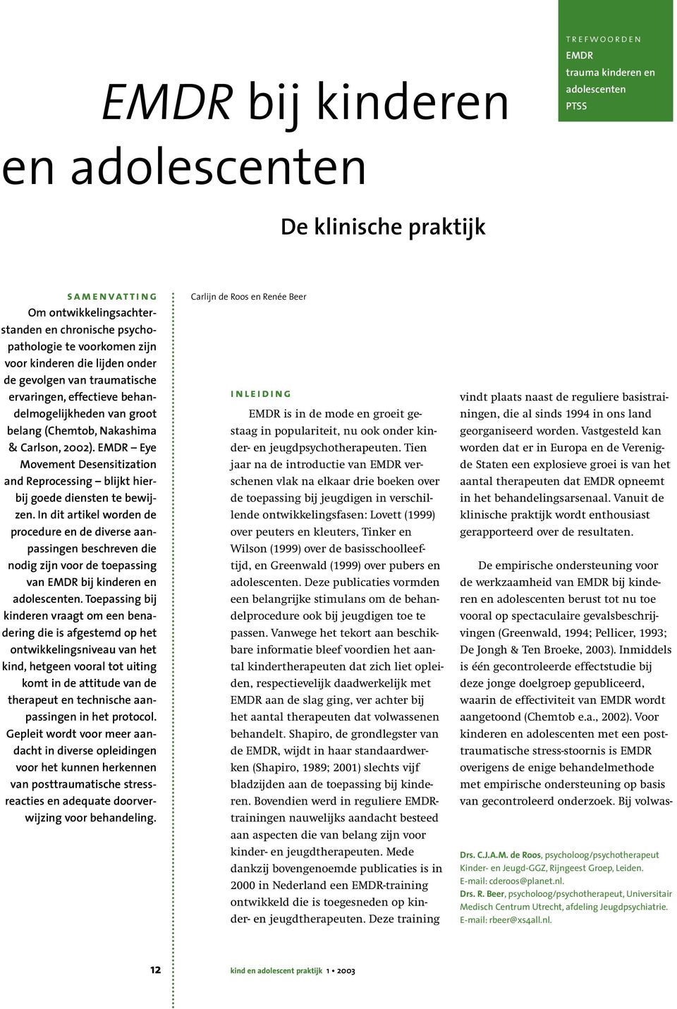 Inmiddels is één gecontroleerde effectstudie bij deze jonge doelgroep gepubliceerd, waarin de effectiviteit van EMDR wordt aangetoond (Chemtob e.a., 2002).