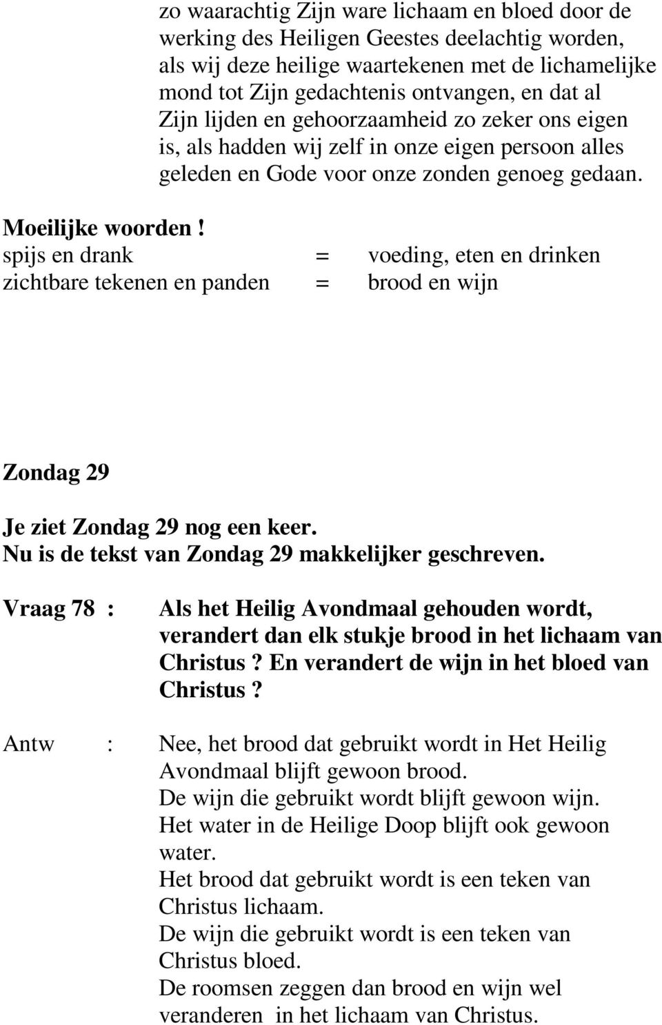 spijs en drank = voeding, eten en drinken zichtbare tekenen en panden = brood en wijn Zondag 29 Je ziet Zondag 29 nog een keer. Nu is de tekst van Zondag 29 makkelijker geschreven.