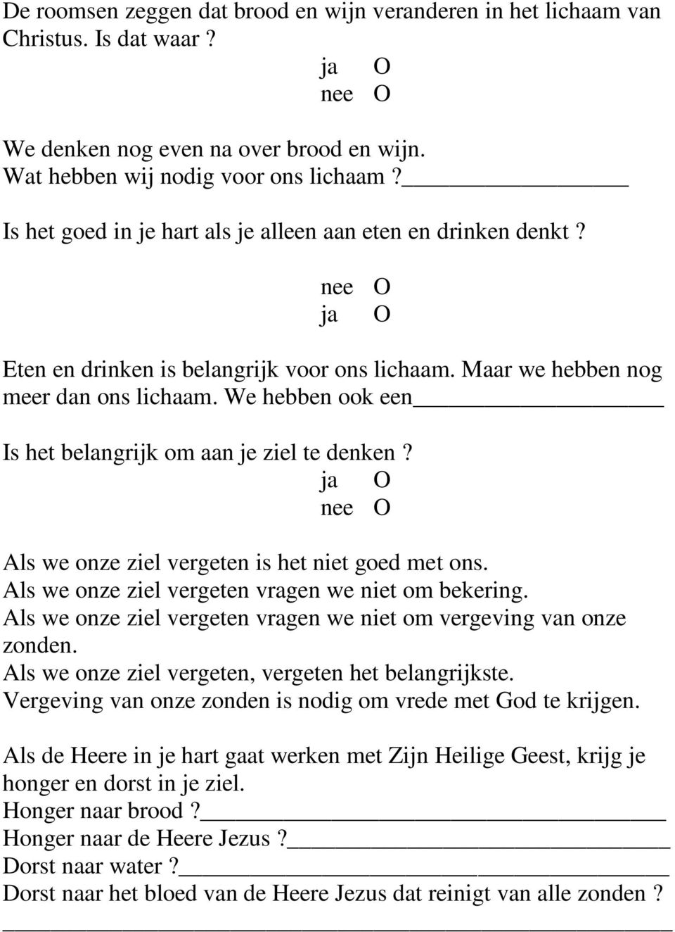 We hebben ook een Is het belangrijk om aan je ziel te denken? Als we onze ziel vergeten is het niet goed met ons. Als we onze ziel vergeten vragen we niet om bekering.